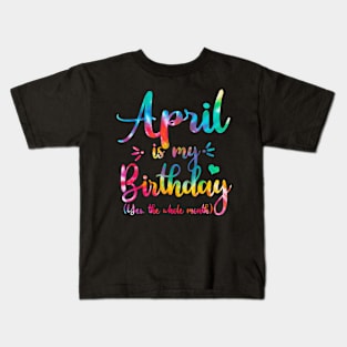 April Is My Birthday Yes The Whole Month, April Bday Men Women Kids T-Shirt